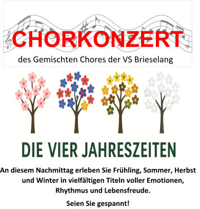 An diesem Nachmittag erleben Sie Frühling, Sommer, Herbst und Winter in vielfältigen Titeln voller Emotionen, Rhythmus und Lebensfreude. Seien Sie gespannt! CHORKONZERT des Gemischten Chores der VS Brieselang